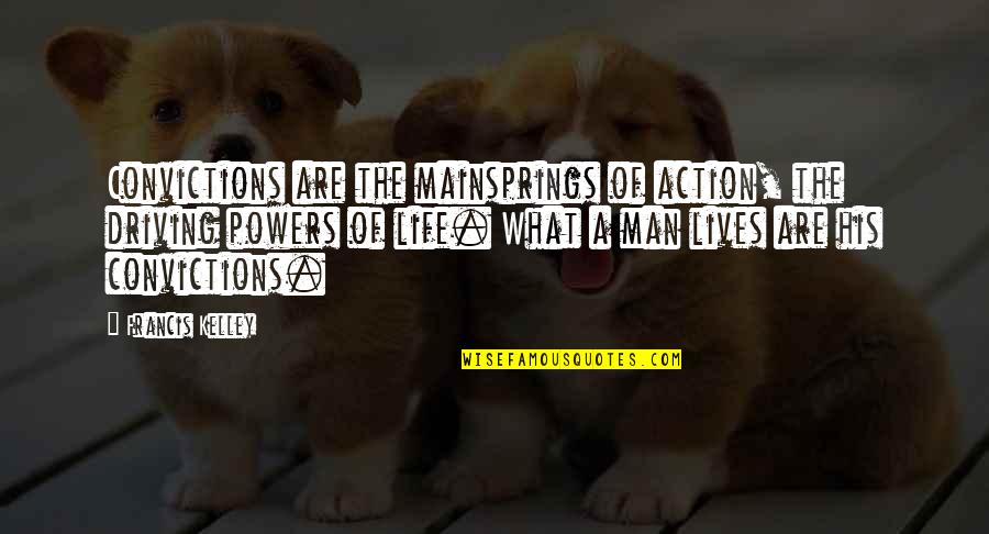 Driving And Life Quotes By Francis Kelley: Convictions are the mainsprings of action, the driving