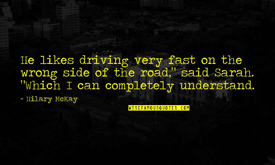 Driving And Life Quotes By Hilary McKay: He likes driving very fast on the wrong