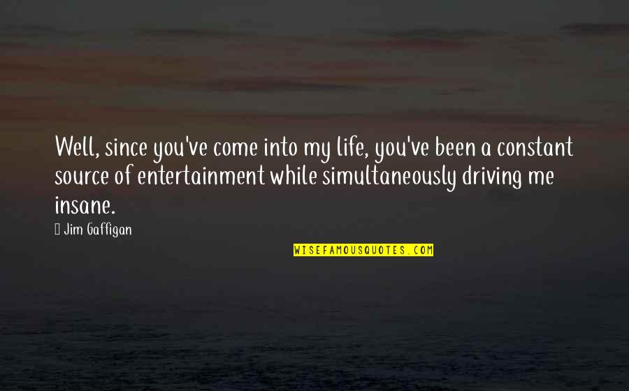 Driving And Life Quotes By Jim Gaffigan: Well, since you've come into my life, you've