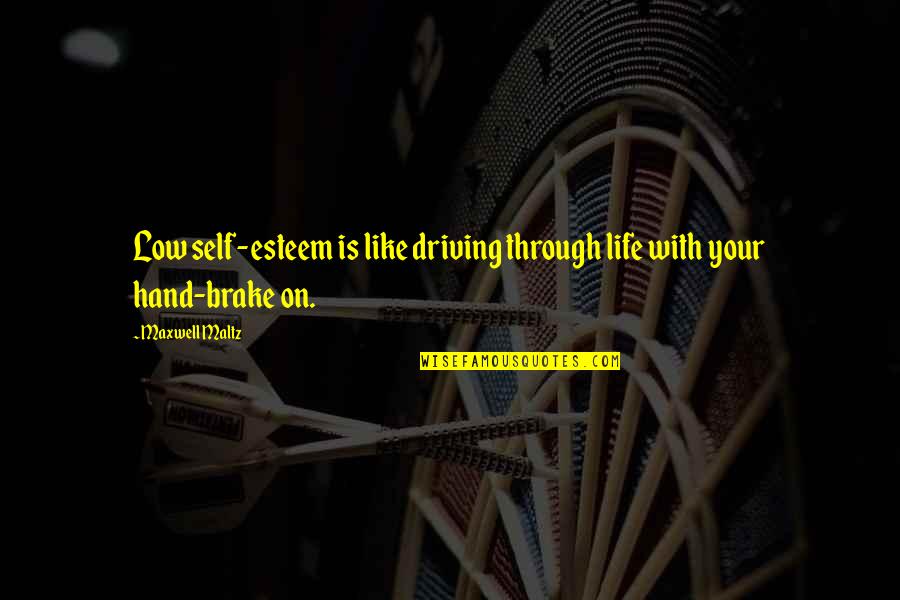 Driving And Life Quotes By Maxwell Maltz: Low self-esteem is like driving through life with