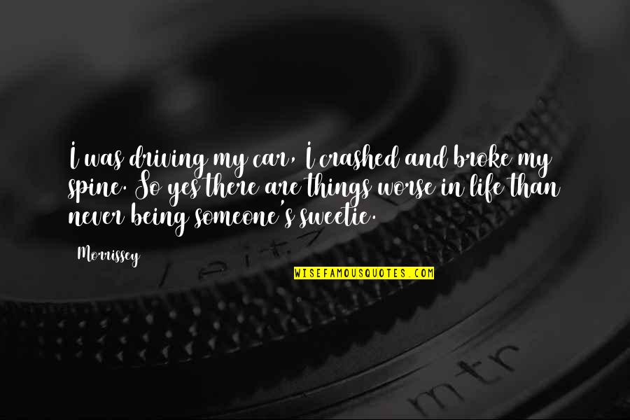 Driving And Life Quotes By Morrissey: I was driving my car, I crashed and