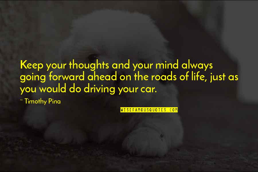 Driving And Life Quotes By Timothy Pina: Keep your thoughts and your mind always going