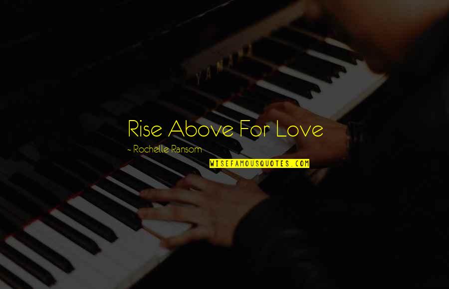 Driving And Listening To Music Quotes By Rochelle Ransom: Rise Above For Love