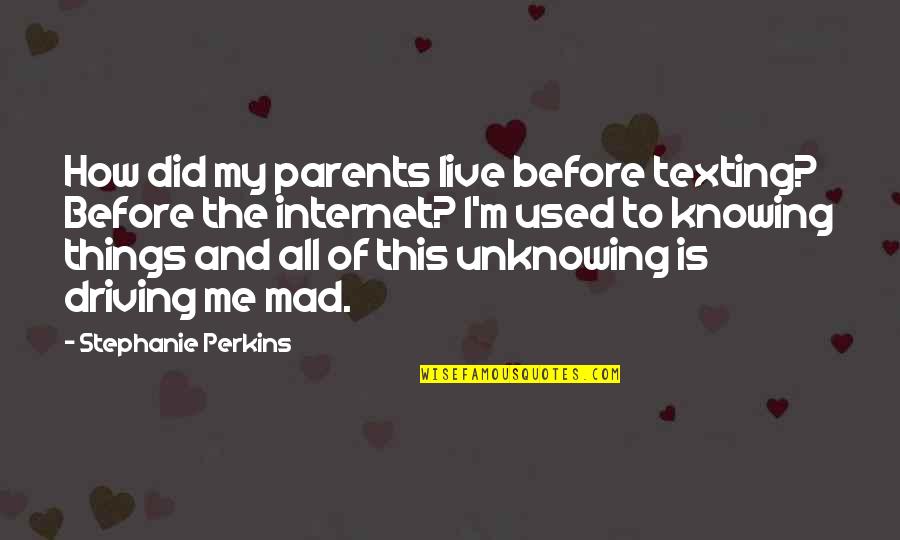 Driving And Texting Quotes By Stephanie Perkins: How did my parents live before texting? Before
