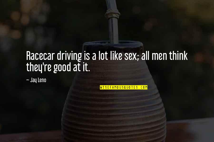 Driving And Thinking Quotes By Jay Leno: Racecar driving is a lot like sex; all