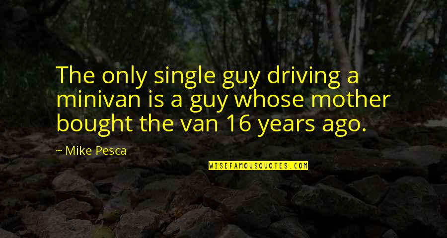 Driving At 16 Quotes By Mike Pesca: The only single guy driving a minivan is