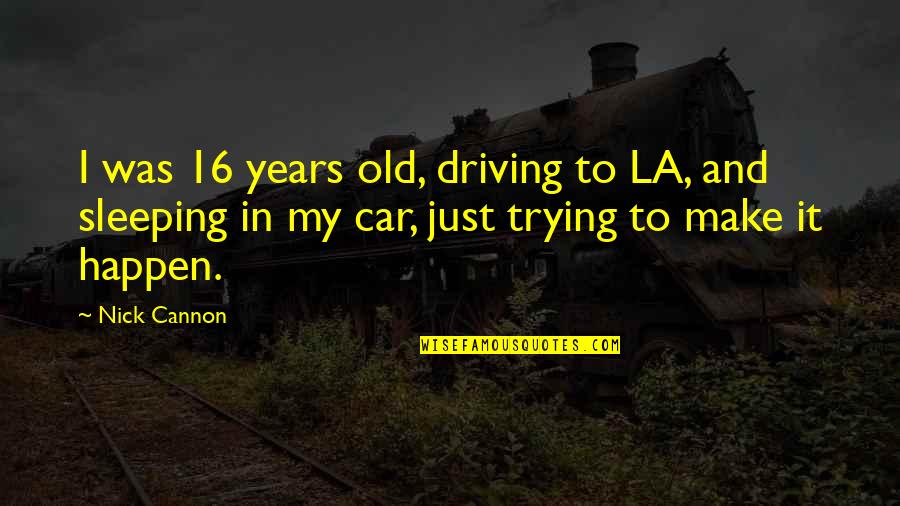 Driving At 16 Quotes By Nick Cannon: I was 16 years old, driving to LA,
