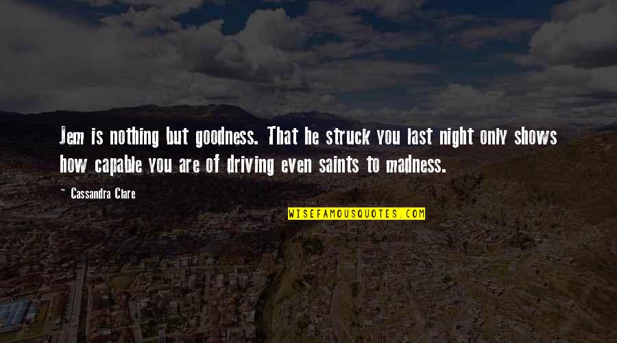 Driving At Night Quotes By Cassandra Clare: Jem is nothing but goodness. That he struck