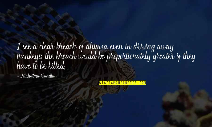 Driving Away Quotes By Mahatma Gandhi: I see a clear breach of ahimsa even