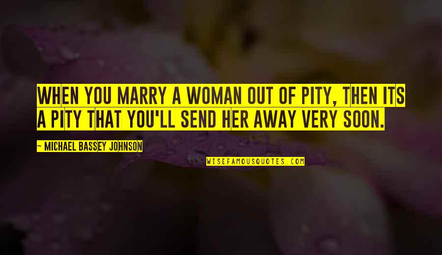 Driving Away Quotes By Michael Bassey Johnson: When you marry a woman out of pity,