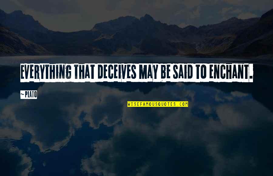 Driving Away Quotes By Plato: Everything that deceives may be said to enchant.