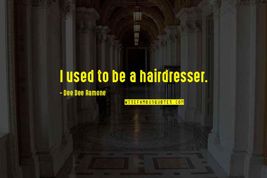 Driving Back Roads Quotes By Dee Dee Ramone: I used to be a hairdresser.