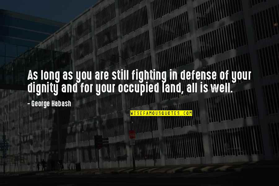 Driving Cars Fast Quotes By George Habash: As long as you are still fighting in