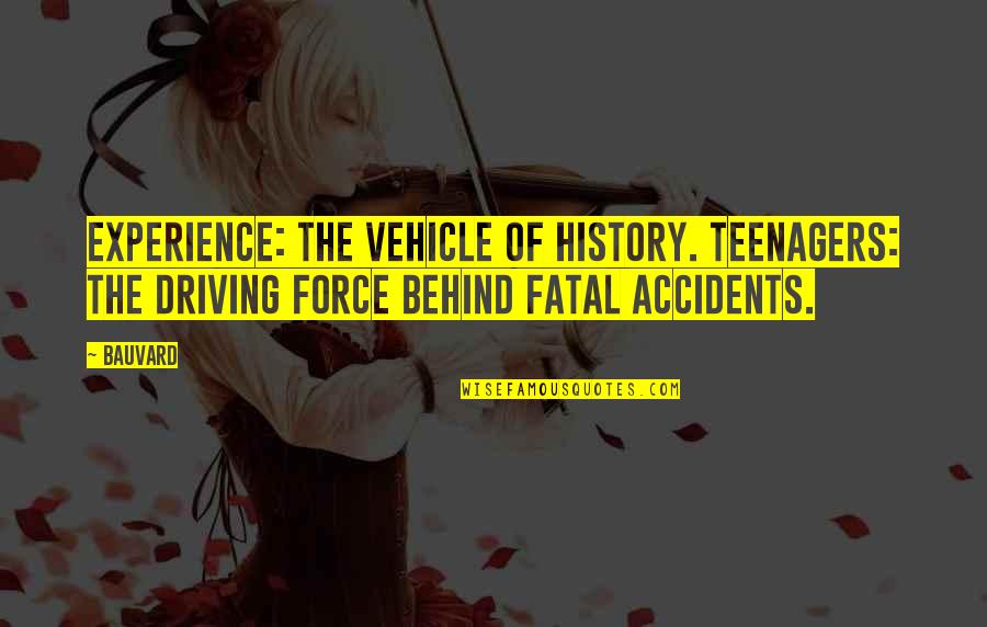 Driving Cars Quotes By Bauvard: Experience: the vehicle of history. Teenagers: the driving