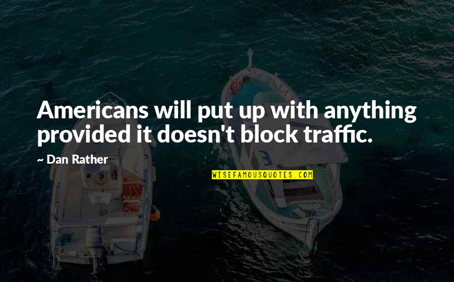 Driving Cars Quotes By Dan Rather: Americans will put up with anything provided it