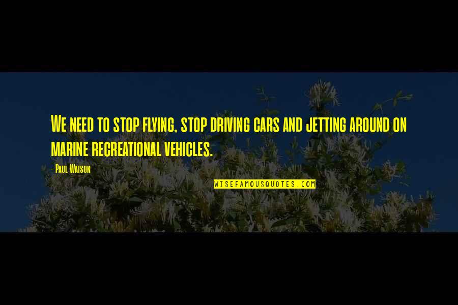 Driving Cars Quotes By Paul Watson: We need to stop flying, stop driving cars