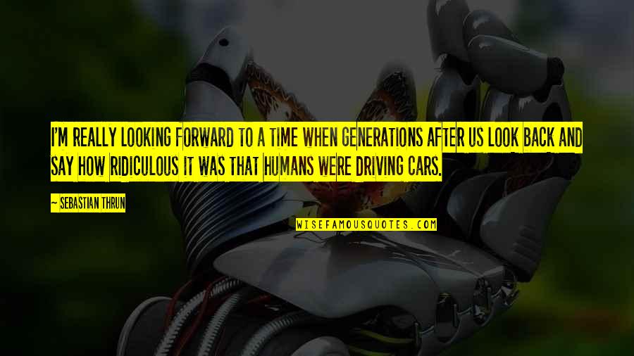Driving Cars Quotes By Sebastian Thrun: I'm really looking forward to a time when