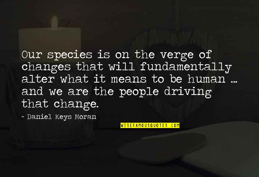 Driving Change Quotes By Daniel Keys Moran: Our species is on the verge of changes