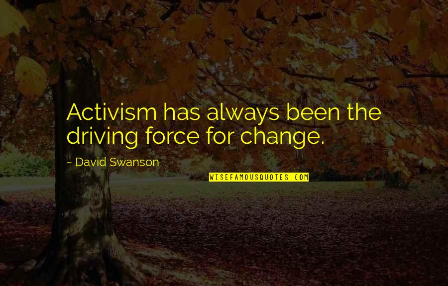 Driving Change Quotes By David Swanson: Activism has always been the driving force for