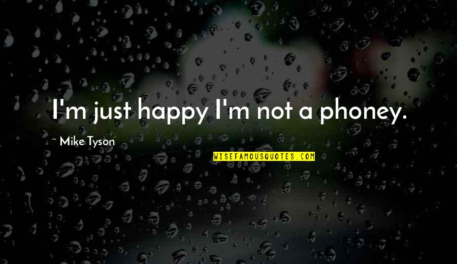 Driving Change Quotes By Mike Tyson: I'm just happy I'm not a phoney.