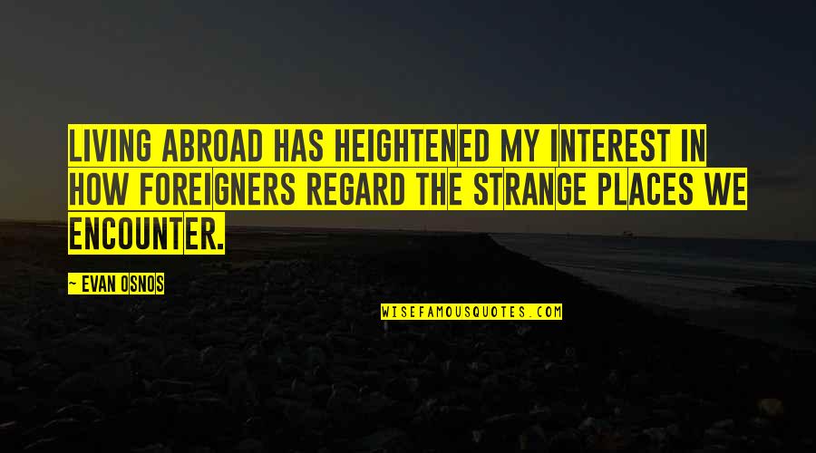 Driving Desire Quotes By Evan Osnos: Living abroad has heightened my interest in how Driving Desire Quotes By Evan Osnos: Living abroad has heightened my interest in how