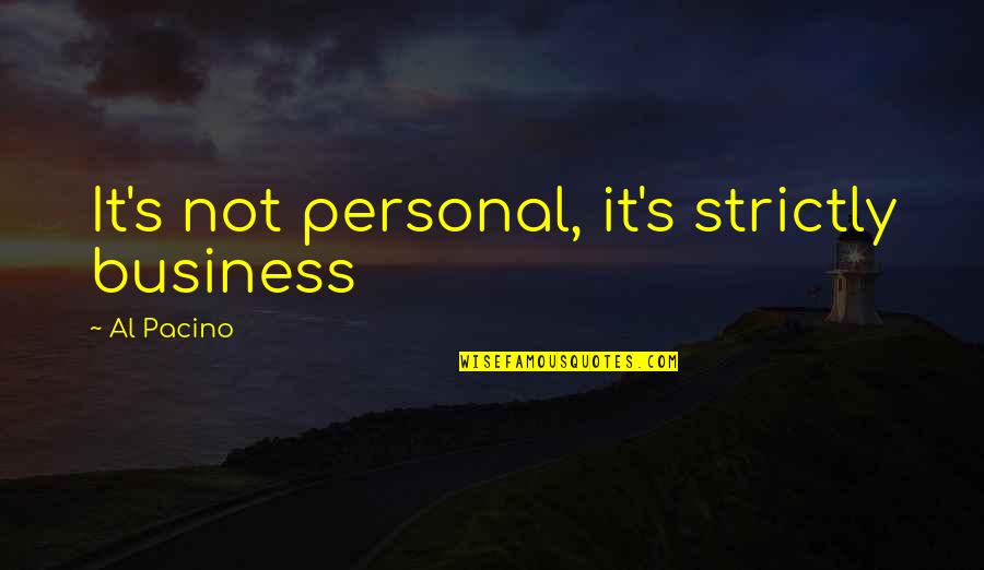 Driving Desires Quotes By Al Pacino: It's not personal, it's strictly business Driving Desires Quotes By Al Pacino: It's not personal, it's strictly business