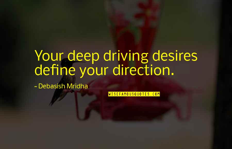 Driving Desires Quotes By Debasish Mridha: Your deep driving desires define your direction. Driving Desires Quotes By Debasish Mridha: Your deep driving desires define your direction.