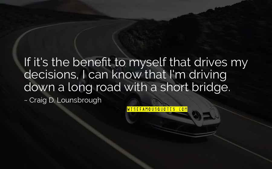 Driving Down The Road Quotes By Craig D. Lounsbrough: If it's the benefit to myself that drives