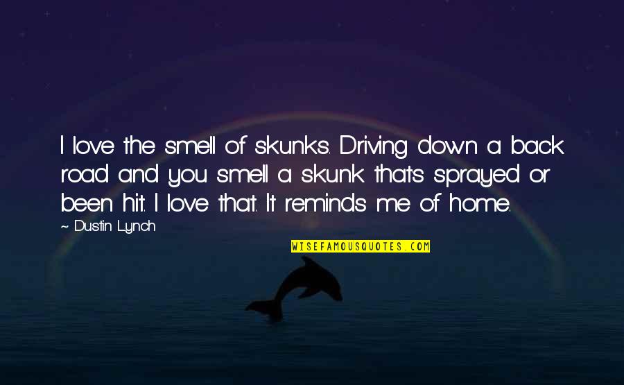 Driving Down The Road Quotes By Dustin Lynch: I love the smell of skunks. Driving down