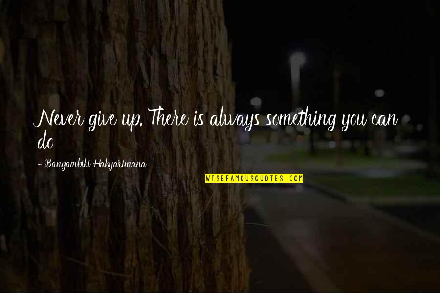 Driving Enthusiast Quotes By Bangambiki Habyarimana: Never give up. There is always something you
