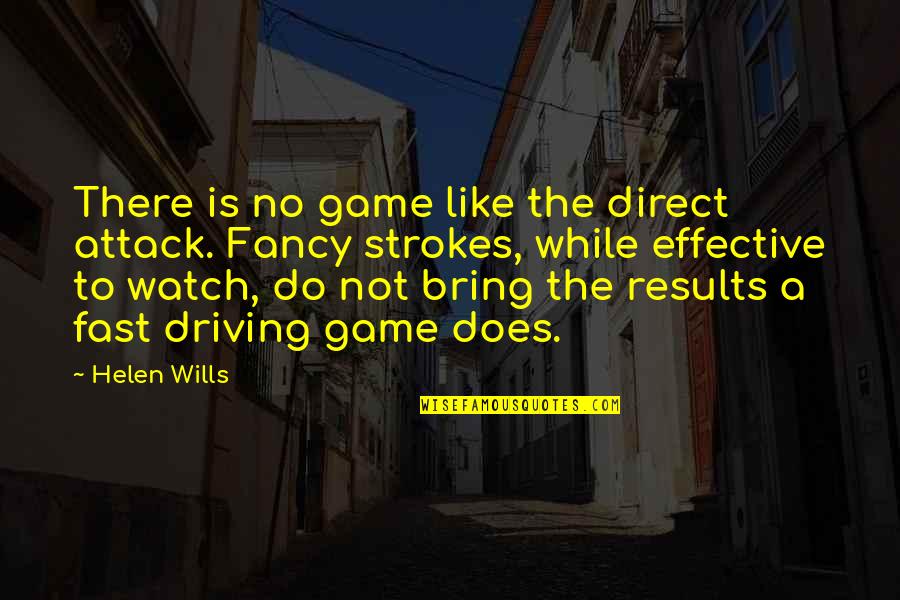 Driving Fast Quotes By Helen Wills: There is no game like the direct attack. Driving Fast Quotes By Helen Wills: There is no game like the direct attack.