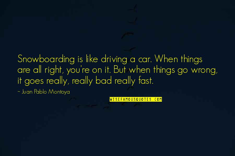 Driving Fast Quotes By Juan Pablo Montoya: Snowboarding is like driving a car. When things Driving Fast Quotes By Juan Pablo Montoya: Snowboarding is like driving a car. When things