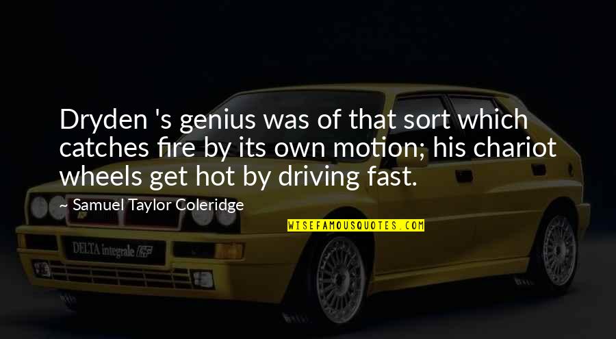 Driving Fast Quotes By Samuel Taylor Coleridge: Dryden 's genius was of that sort which Driving Fast Quotes By Samuel Taylor Coleridge: Dryden 's genius was of that sort which