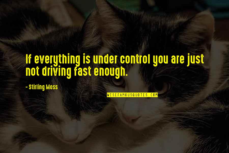 Driving Fast Quotes By Stirling Moss: If everything is under control you are just
