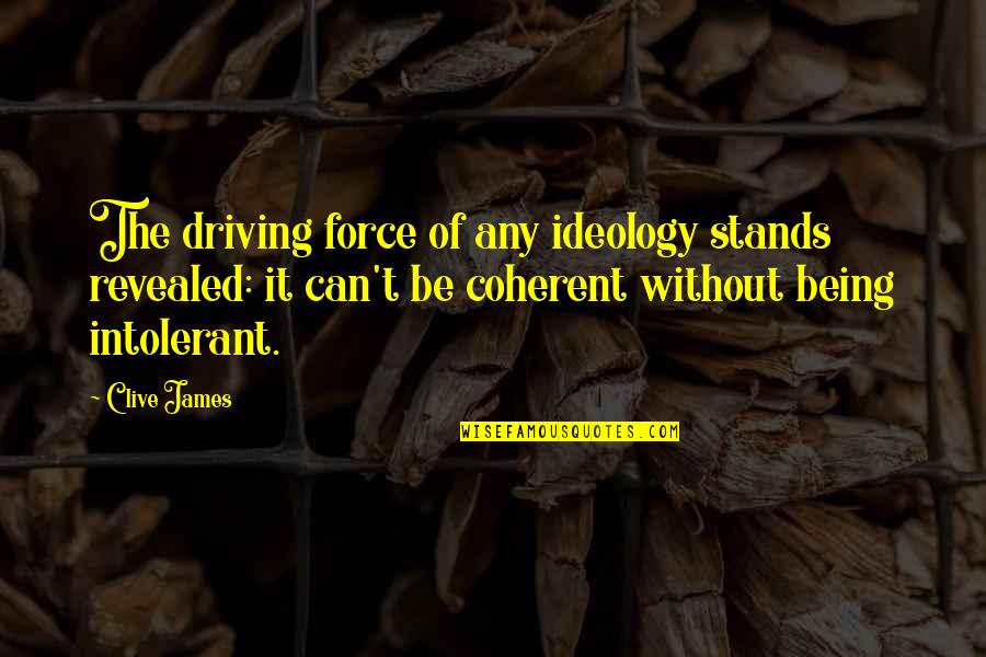 Driving Force Quotes By Clive James: The driving force of any ideology stands revealed: