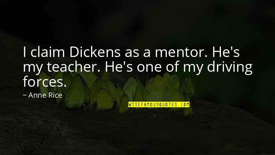 Driving Forces Quotes By Anne Rice: I claim Dickens as a mentor. He's my