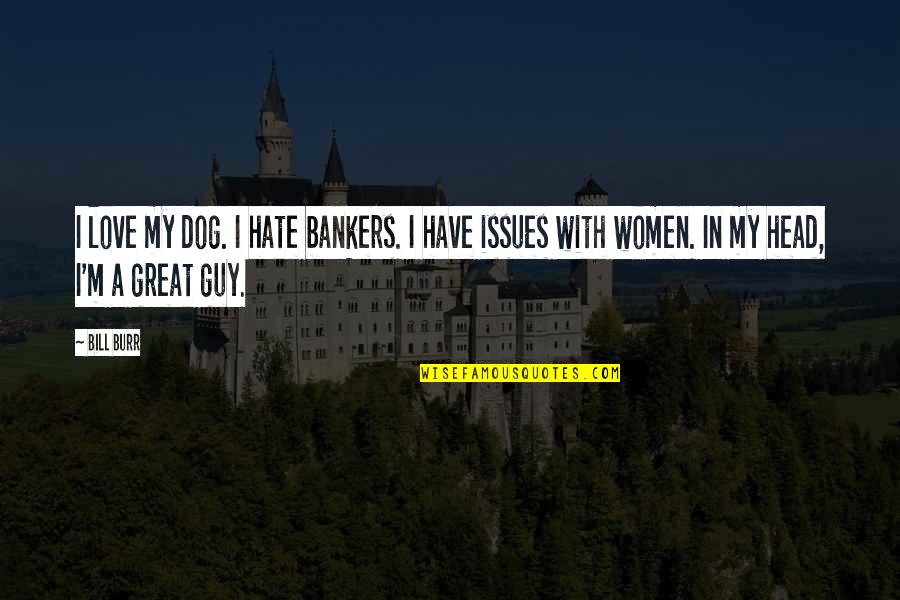 Driving Forces Quotes By Bill Burr: I love my dog. I hate bankers. I