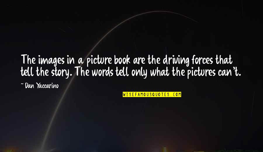 Driving Forces Quotes By Dan Yaccarino: The images in a picture book are the