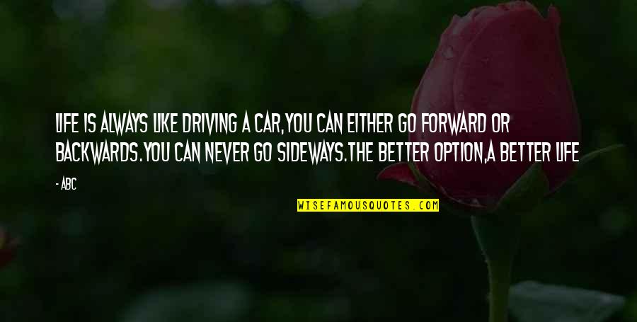 Driving Forward Quotes By ABC: Life is always like driving a car,you can Driving Forward Quotes By ABC: Life is always like driving a car,you can