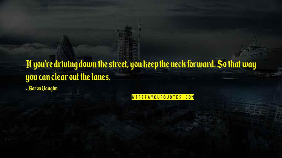 Driving Forward Quotes By Baron Vaughn: If you're driving down the street, you keep Driving Forward Quotes By Baron Vaughn: If you're driving down the street, you keep