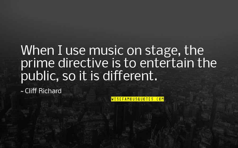 Driving Forward Quotes By Cliff Richard: When I use music on stage, the prime