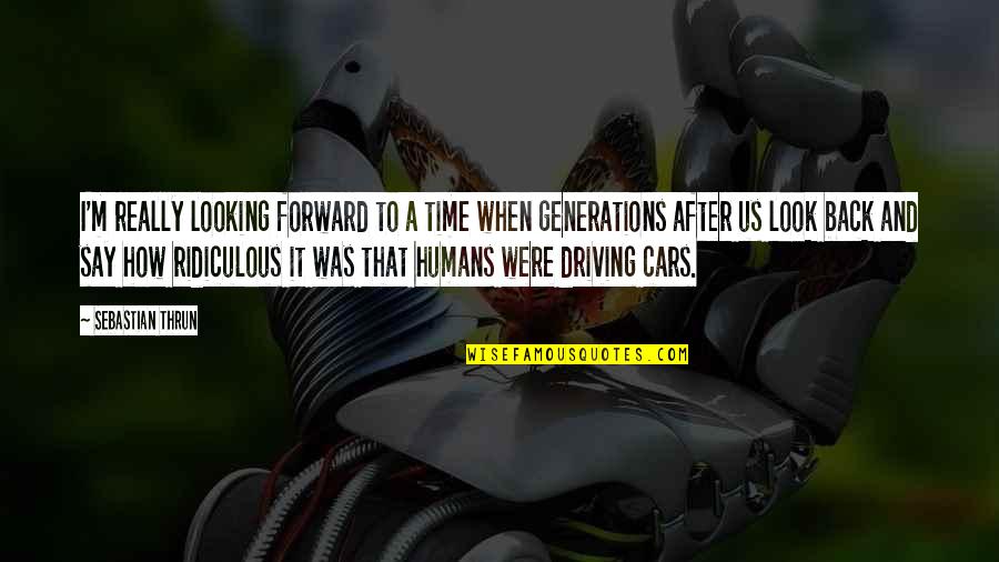 Driving Forward Quotes By Sebastian Thrun: I'm really looking forward to a time when Driving Forward Quotes By Sebastian Thrun: I'm really looking forward to a time when