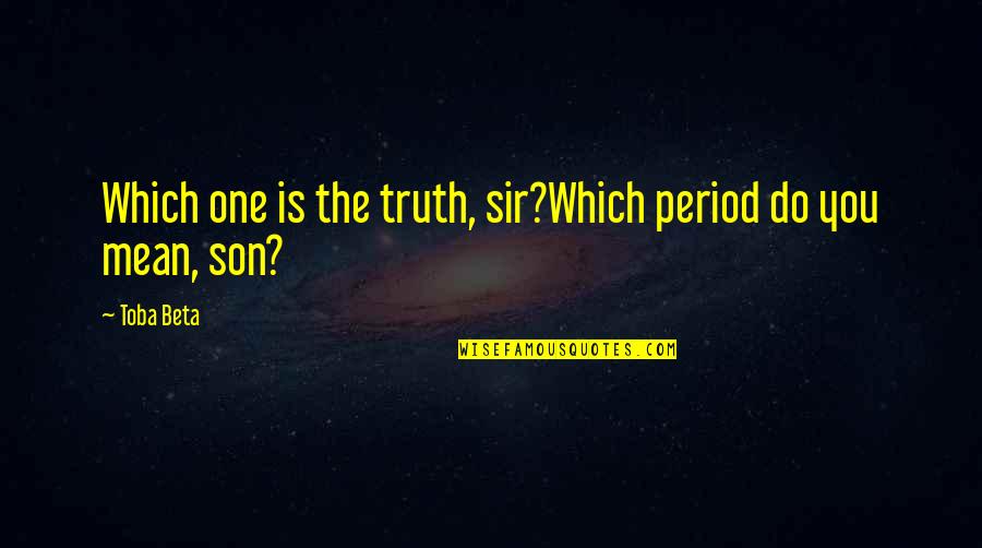Driving Forward Quotes By Toba Beta: Which one is the truth, sir?Which period do