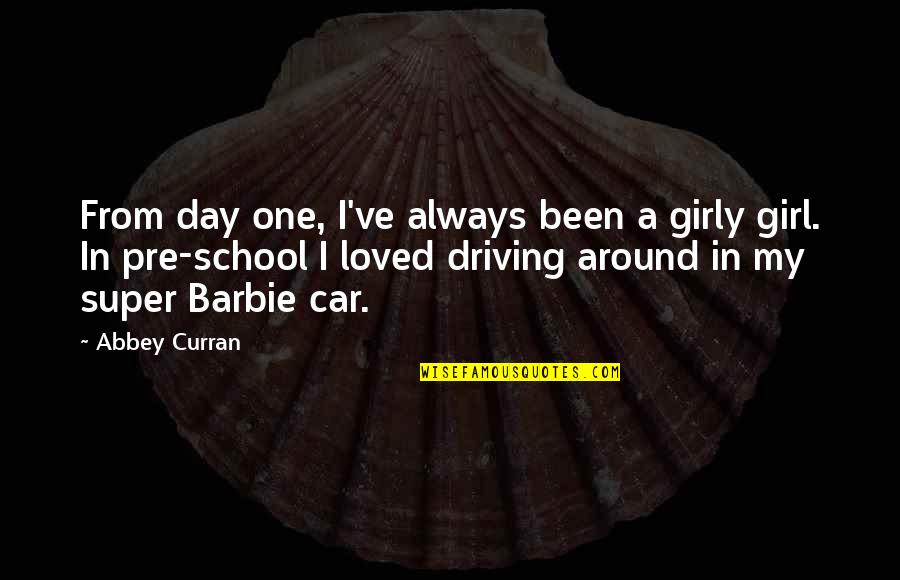 Driving In Car Quotes By Abbey Curran: From day one, I've always been a girly
