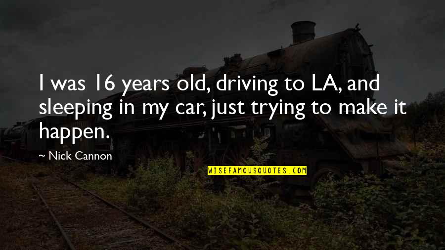 Driving In Car Quotes By Nick Cannon: I was 16 years old, driving to LA,