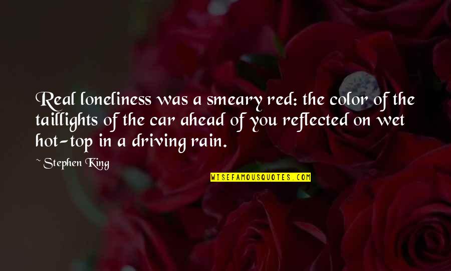 Driving In Car Quotes By Stephen King: Real loneliness was a smeary red: the color