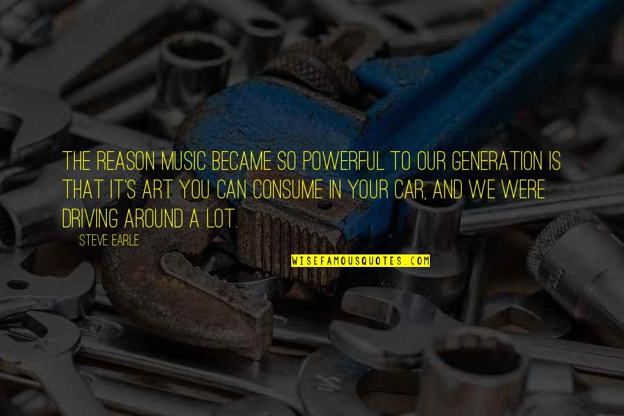 Driving In Car Quotes By Steve Earle: The reason music became so powerful to our