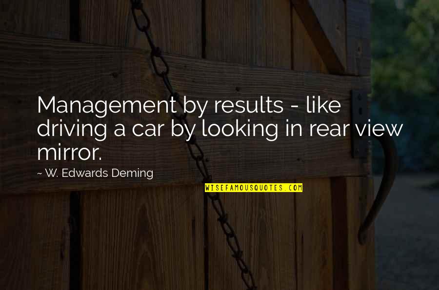 Driving In Car Quotes By W. Edwards Deming: Management by results - like driving a car
