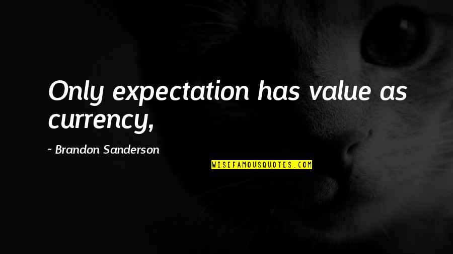 Driving Instructor Quotes By Brandon Sanderson: Only expectation has value as currency,