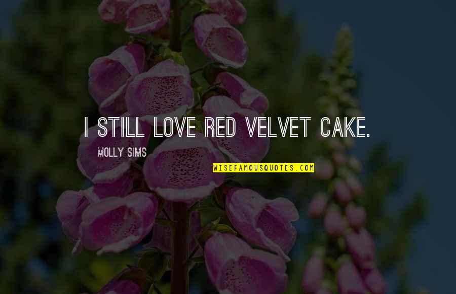 Driving Motorcycles Quotes By Molly Sims: I still love red velvet cake.